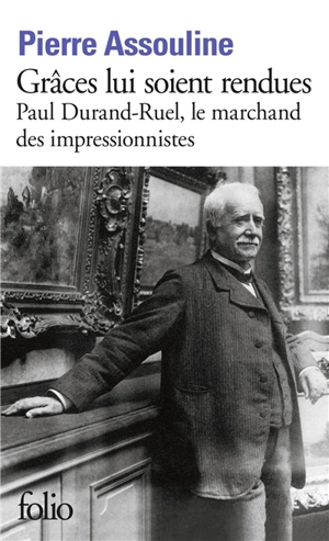 Grâces lui soient rendues : Paul Durand-Ruel, le marchand des impressionnistes - Pierre Assouline
