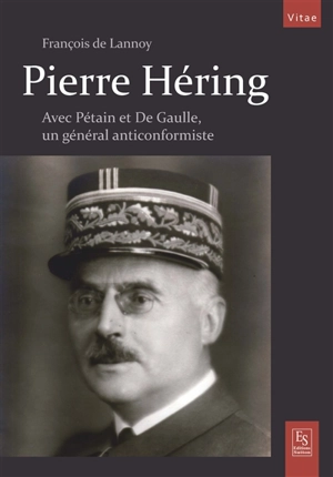 Pierre Héring : un général anticonformiste avec Pétain et De Gaulle - François de Lannoy