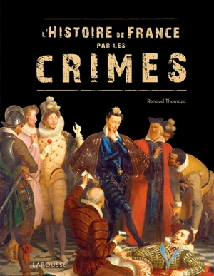L'histoire de France par les crimes - Renaud Thomazo