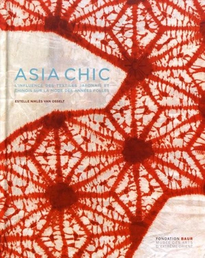 Asia chic : l'influence des textiles japonais et chinois sur la mode des Années folles. Asia chic : the influence of japanese and chinese textiles on the fashions of the roaring twenties