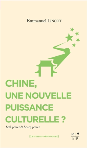 Chine, une nouvelle puissance culturelle ? : soft power & sharp power - Emmanuel Lincot