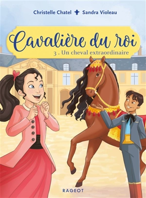 Cavalière du roi. Vol. 3. Un cheval extraordinaire - Christelle Chatel