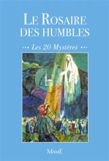Le rosaire des humbles : les 20 mystères - Bernard-Marie