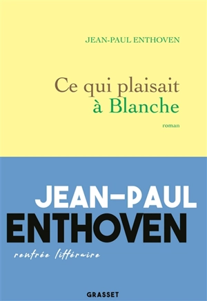 Ce qui plaisait à Blanche - Jean-Paul Enthoven