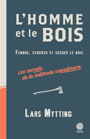 L'homme et le bois : fendre, stocker et sécher le bois : les secrets de la méthode scandinave - Lars Mytting