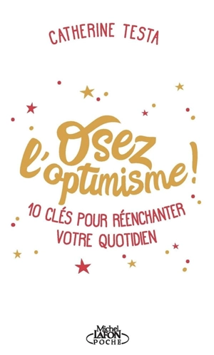 Osez l'optimisme ! : 10 clés pour réenchanter un peu, beaucoup, à la folie votre quotidien - Catherine Testa