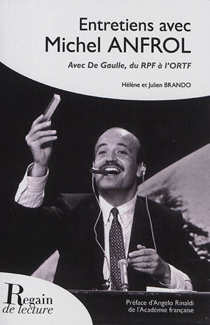 Entretiens avec Michel Anfrol : avec De Gaulle, du RPF à l'ORTF - Michel Anfrol