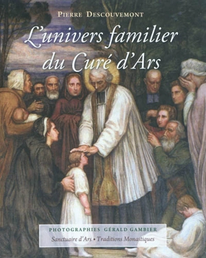 L'univers familier du curé d'Ars - Pierre Descouvemont