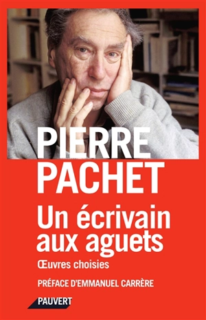 Un écrivain aux aguets : anthologie - Pierre Pachet