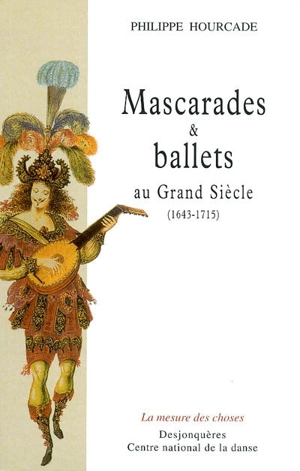 Mascarades et ballets au grand siècle (1643-1715) - Philippe Hourcade