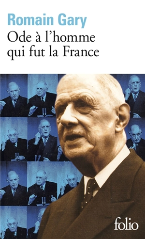 Ode à l'homme qui fut la France : et autres textes autour du général de Gaulle. Malraux, conquérant de l'impossible - Romain Gary