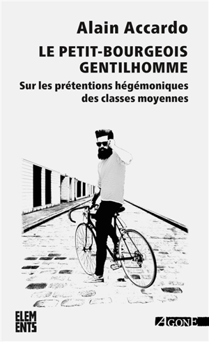 Le petit-bourgeois gentilhomme : sur les prétentions hégémoniques des classes moyennes - Alain Accardo