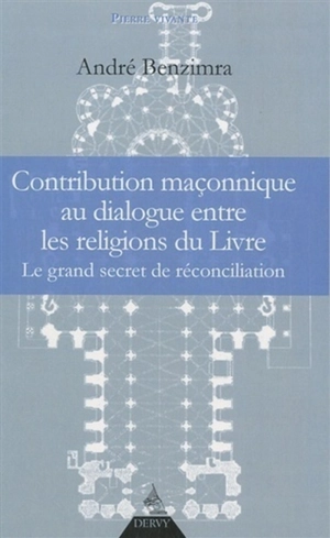 Contribution maçonnique au dialogue entre les religions du Livre : le grand secret de réconciliation - André Benzimra