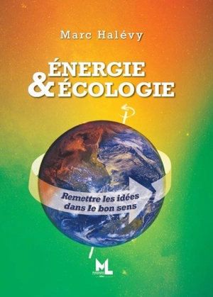 Energie & écologie : remettre les idées dans le bon sens - Marc Halévy