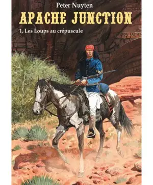 Apache Junction. Vol. 1. Les loups au crépuscule - Peter Nuyten