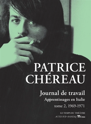 Journal de travail. Vol. 2. 1969-1971 : apprentissages en Italie - Patrice Chéreau