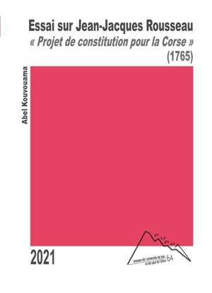 Essai sur Jean-Jacques Rousseau : à propos du Projet de constitution pour la Corse (1765). Traité sur l'utopie, le mythe et l'idéologie - Abel Kouvouama