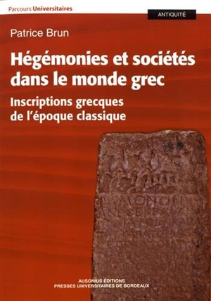 Hégémonies et sociétés dans le monde grec : inscriptions grecques de l'époque classique - Patrice Brun