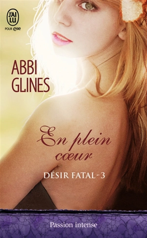 Désir fatal. Vol. 3. En plein coeur - Abbi Glines