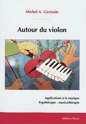 Autour du violon : applications à la médecine, ergothérapie, musicothérapie - Michel Germain