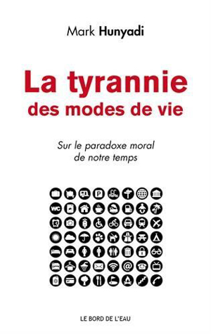 La tyrannie des modes de vie : sur le paradoxe moral de notre temps - Mark Hunyadi