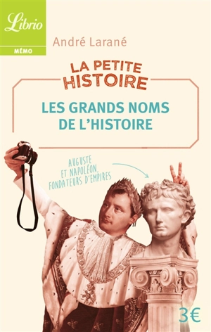 La petite histoire : les grands noms de l'histoire : 100 personnalités historiques - André Larané