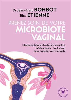 Prenez soin de votre microbiote vaginal ! : infections, bonnes bactéries, déséquilibre hormonal, sexualités, antibiotiques... tout savoir pour protéger votre intimité - Jean-Marc Bohbot