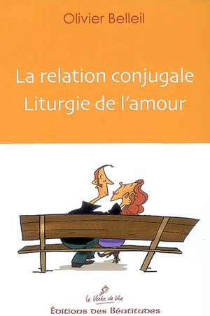 La relation conjugale, liturgie de l'amour - Olivier Belleil