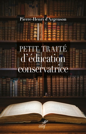 Petit traité d'éducation conservatrice : parce que le progrès n'est pas là ou l'on croit - Pierre-Henri d' Argenson