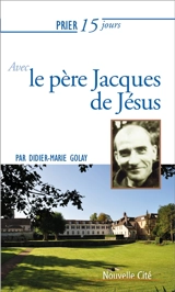 Prier 15 jours avec le père Jacques de Jésus - Didier-Marie Golay