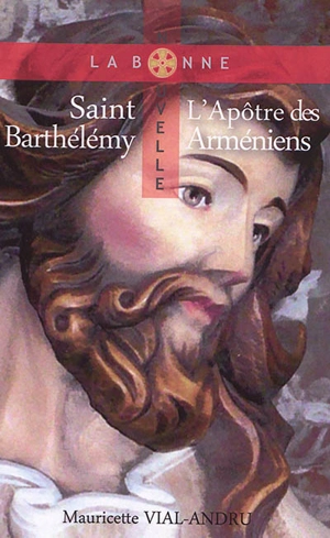 Saint Barthélémy : l'apôtre des Arméniens - Mauricette Vial-Andru