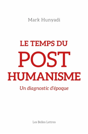 Le temps du posthumanisme : un diagnostic d'époque - Mark Hunyadi