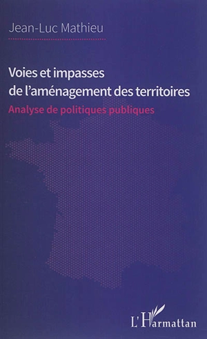 Voies et impasses de l'aménagement des territoires : analyse de politiques publiques - Jean-Luc Mathieu