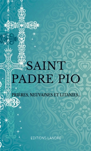 Saint Padre Pio : prières, neuvaines et litanies... - Pio da Pietrelcina