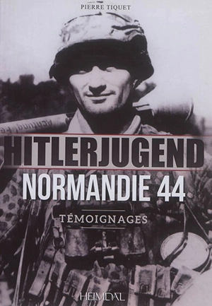 Hitlerjugend : Normandie 44, 12.SS-Panzer-Division Hitlerjugend : témoignages - Pierre Tiquet