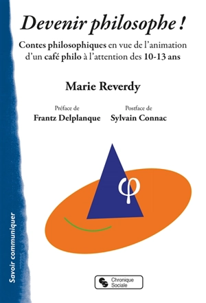 Devenir philosophe ! : contes philosophiques en vue de l'animation d'un café philo à l'attention des 10-13 ans - Marie Reverdy