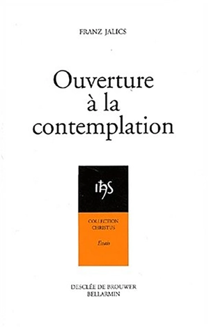 Ouverture à la contemplation : introduction à l'attitude contemplative et à la prière de Jésus - Franz Jalics