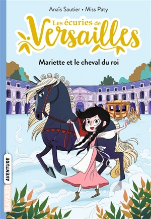 Les écuries de Versailles. Vol. 1. Mariette et le cheval du roi - Anaïs Sautier