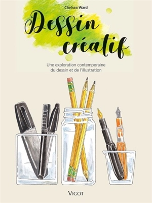 Dessin créatif : une exploration contemporaine du dessin et de l'illustration - Chelsea Ward