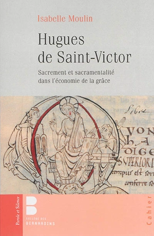 Hugues de Saint-Victor : théologie sacramentaire : sacrement et sacramentalité dans l'économie de la grâce chez Hugues de Saint-Victor - Isabelle Moulin