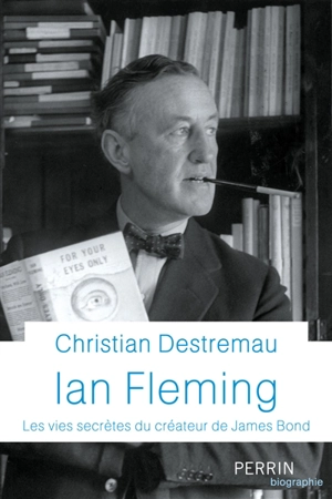 Ian Fleming : les vies secrètes du créateur de James Bond - Christian Destremau