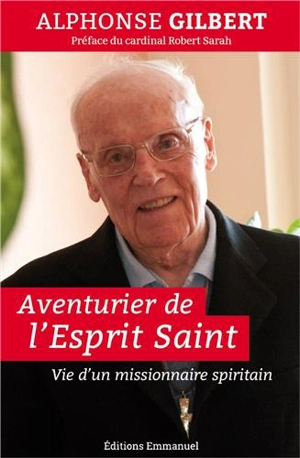 Aventurier de l'Esprit-Saint : vie d'un missionnaire spiritain - Alphonse Gilbert