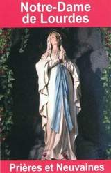 Notre-Dame de Lourdes : prières et neuvaines - Emilie Bonvin