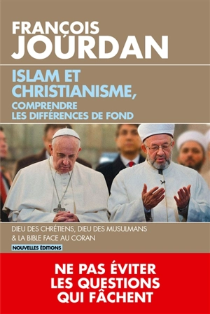 Islam et christianisme, comprendre les différences de fond - François Jourdan