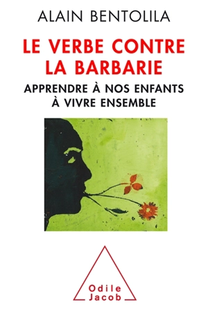 Le verbe contre la barbarie : apprendre à nos enfants à vivre ensemble - Alain Bentolila