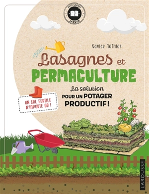 Lasagnes et permaculture : la solution pour un potager productif ! : un sol fertile n'importe où ! - Xavier Mathias