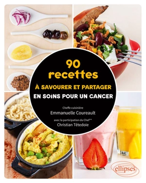 90 recettes à savourer et partager en soins pour un cancer - Emmanuelle Coureault