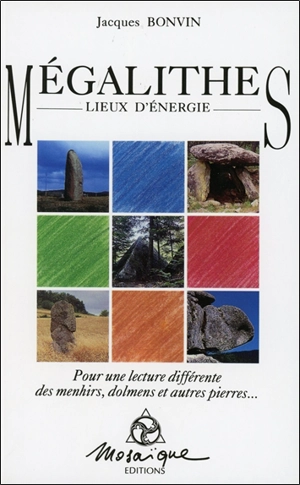 Mégalithes, lieux d'énergie : pour une lecture différente des menhirs, dolmens et autres pierres - Jacques Bonvin