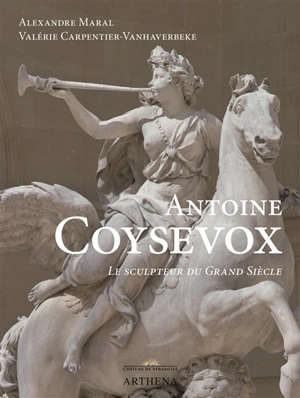 Antoine Coysevox : le sculpteur du Grand Siècle - Alexandre Maral