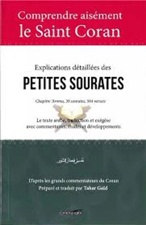 Explications détaillées des petites sourates : chapitre 'Amma, 36 sourates, 564 versets : texte arabe, traduction et commentaires avec études et développements thématiques détaillés